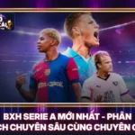 BXH Serie A Mới Nhất - Phân Tích Chuyên Sâu Cùng Chuyên Gia 5 BXH Serie A Mới Nhất - Phân Tích Chuyên Sâu Cùng Chuyên Gia