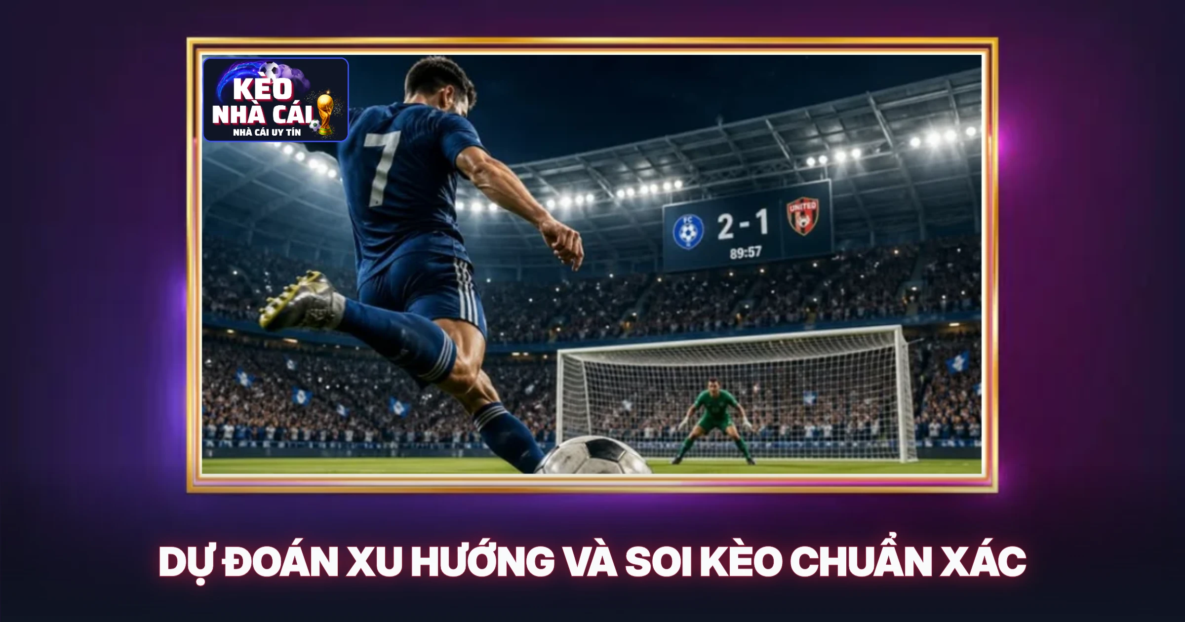 Dự Đoán Xu Hướng Và Soi Kèo Chuẩn Xác