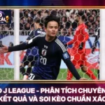 KQBD J League - Phân Tích Chuyên Sâu Kết Quả Và Soi Kèo Chuẩn Xác