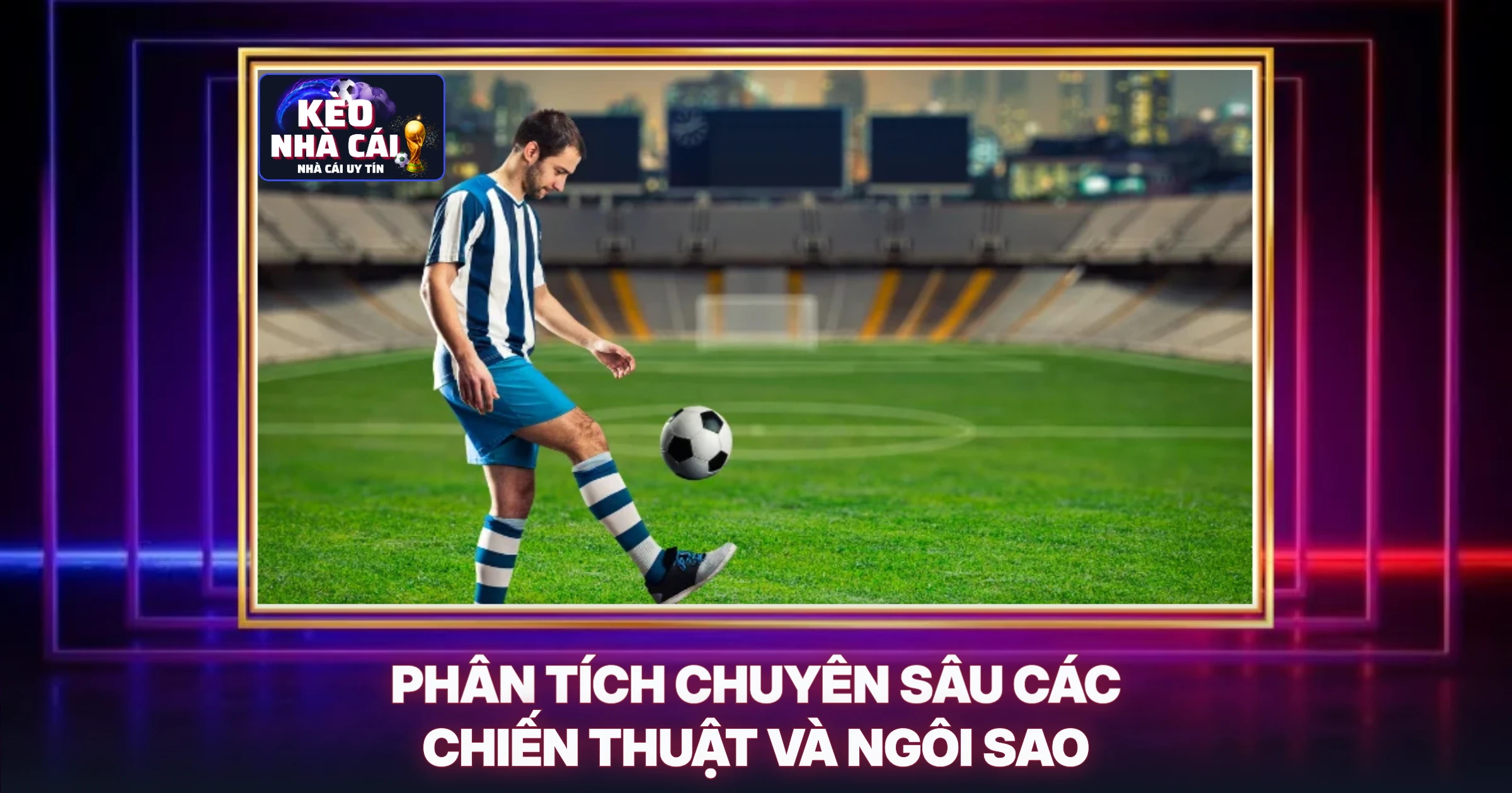 Phân Tích Chuyên Sâu Các Chiến Thuật Và Ngôi Sao