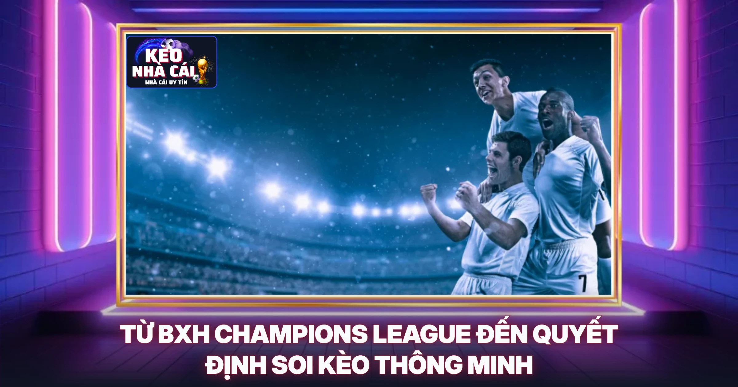 Từ BXH Champions League Đến Quyết Định Soi Kèo Thông Minh